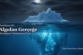 Pazarlama 101: Algıdan Gerçeğe – Buzdağının Görünmeyen Yüzü ve Stratejik Derinlik